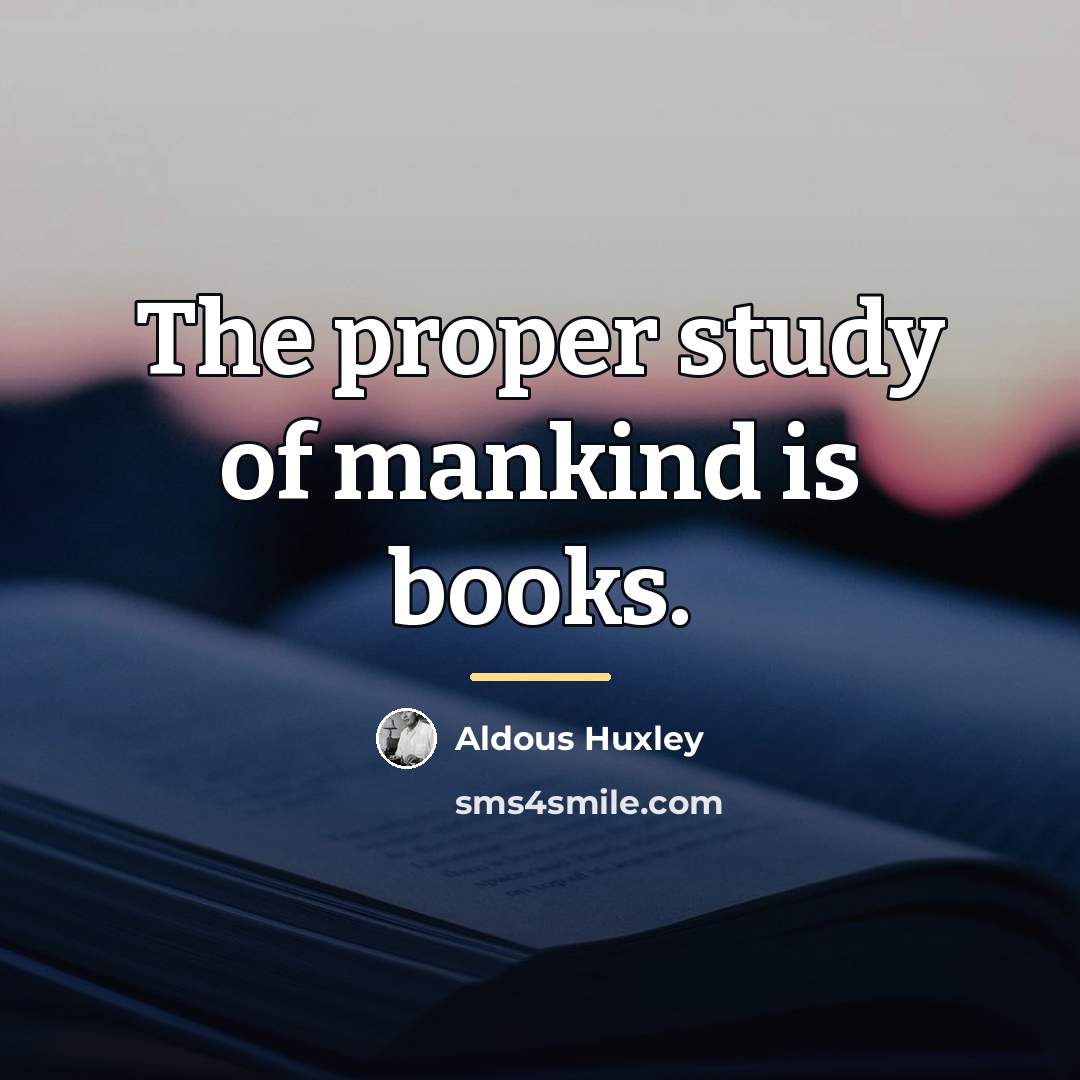“The proper study of mankind is books.…” quote by Aldous Huxley