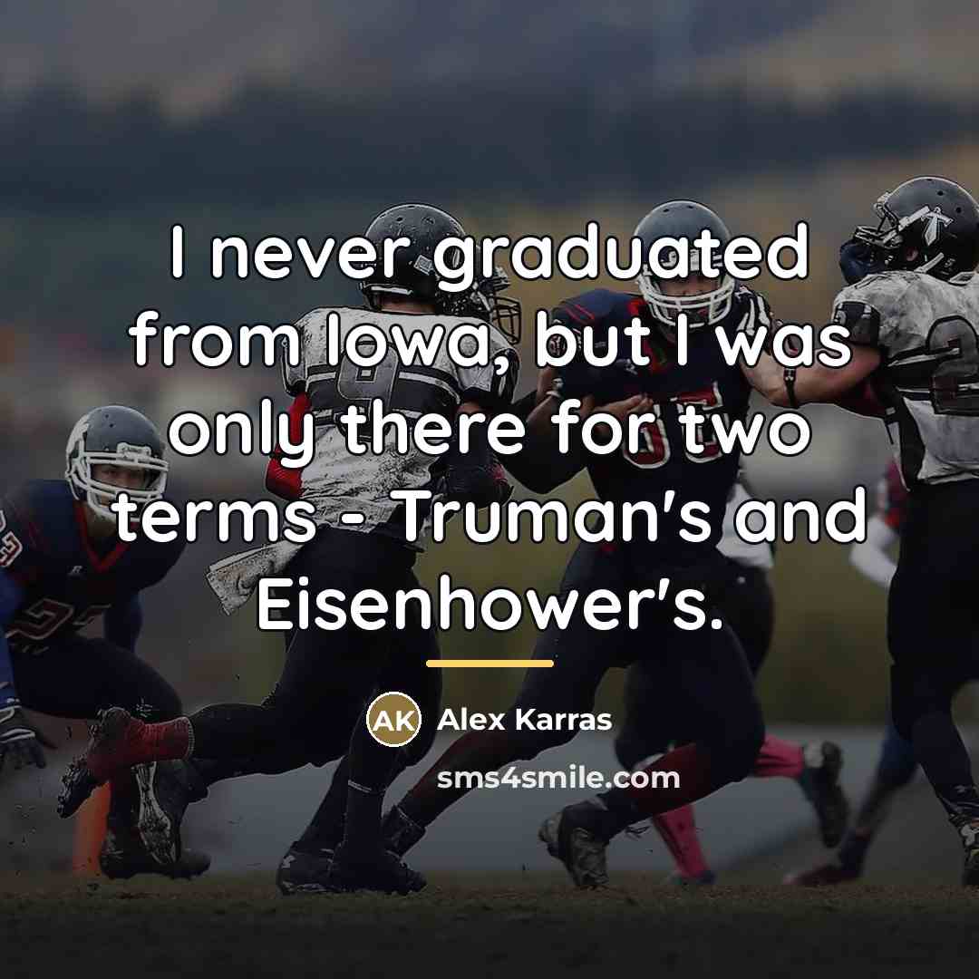 “I never graduated from Iowa, but I was only there…” quote by Alex Karras