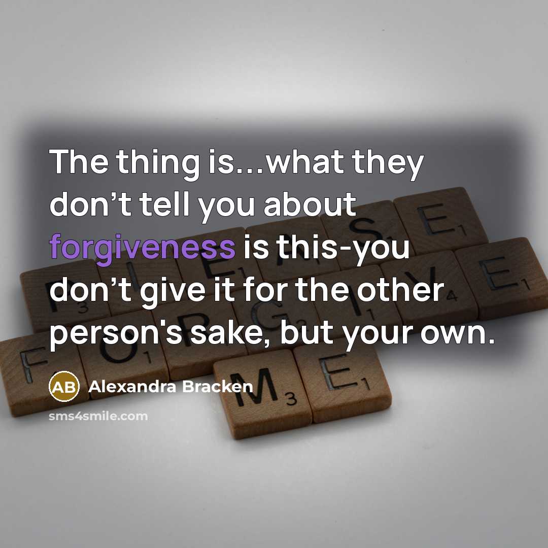 “The thing is...what they don't tell you about forgiveness is…” quote by Alexandra Bracken