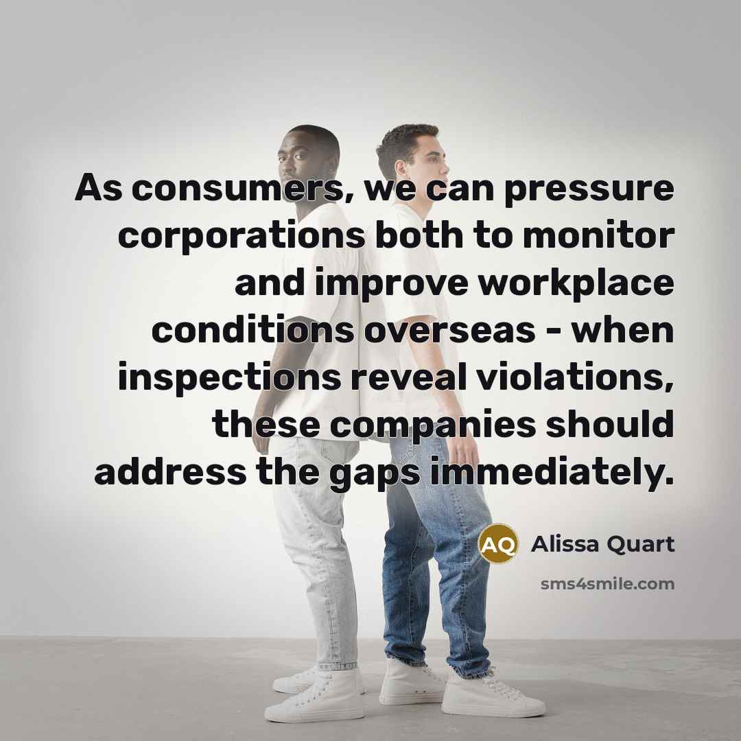 “As consumers, we can pressure corporations both to monitor and…” quote by Alissa Quart