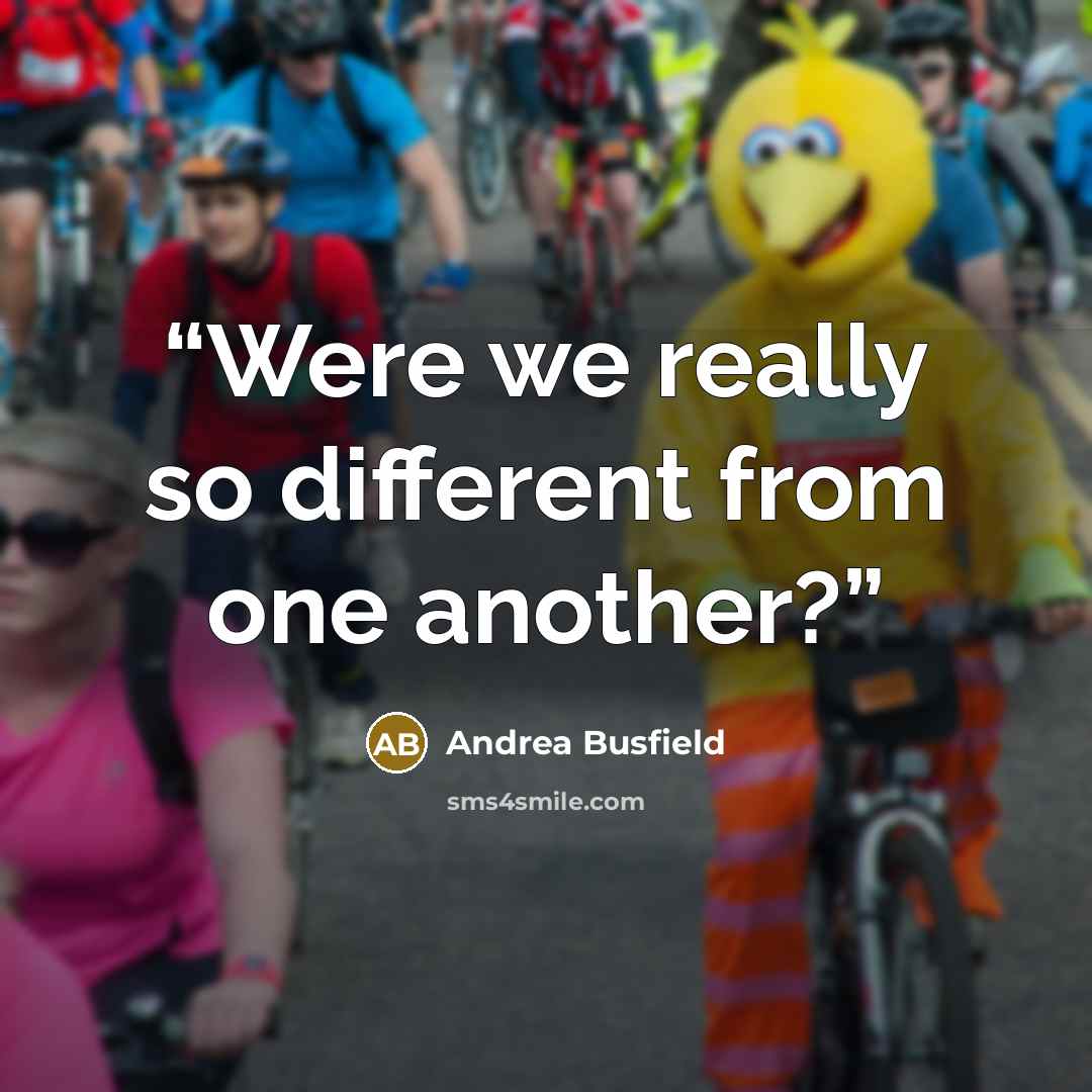 “Were we really so different from one another?” quote by Andrea Busfield