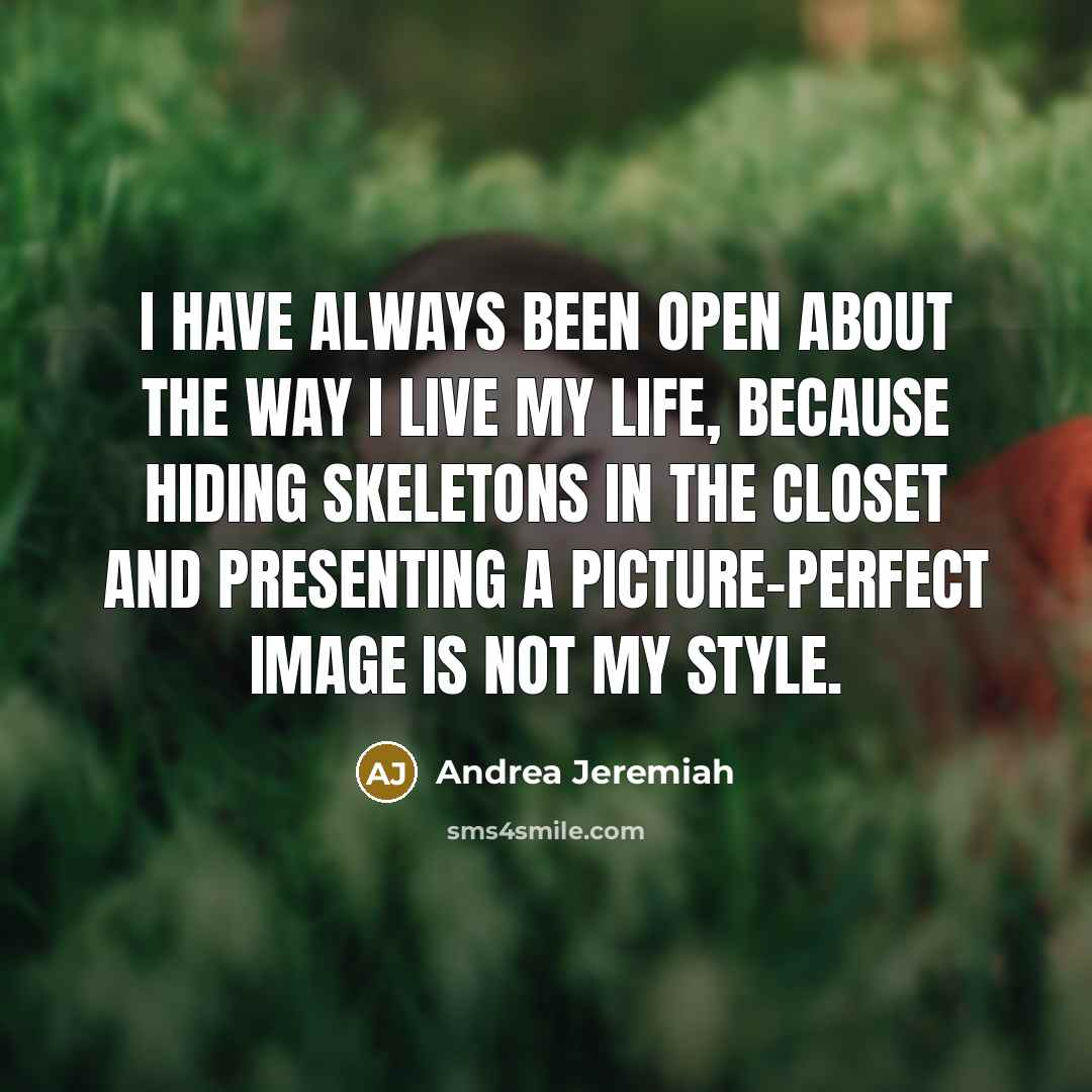 “I have always been open about the way I live my life, because hiding skeletons in the closet and presenting a picture-perfect image is not my style.” quote by Andrea Jeremiah