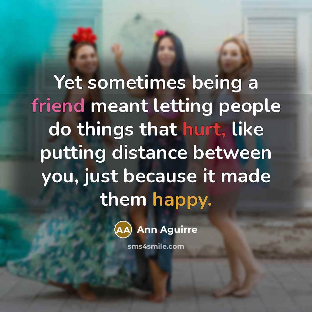 “Yet sometimes being a friend meant letting people do things…” quote by Ann Aguirre