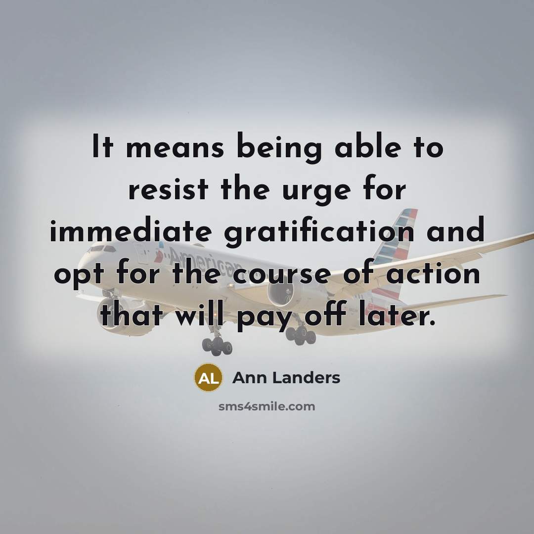 “It means being able to resist the urge for immediate…” quote by Ann Landers