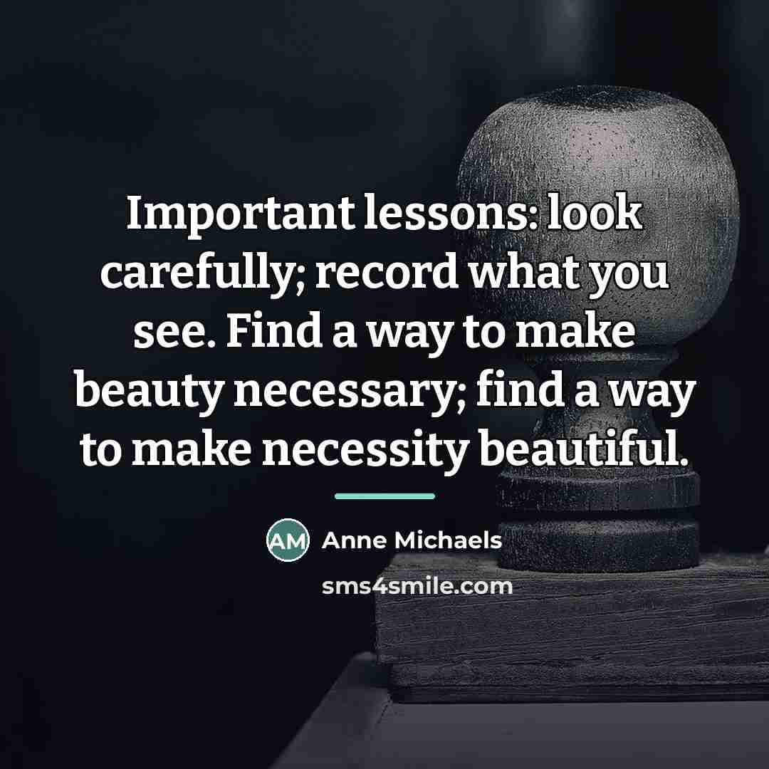 “Important lessons: look carefully; record what you see. Find a…” quote by Anne Michaels