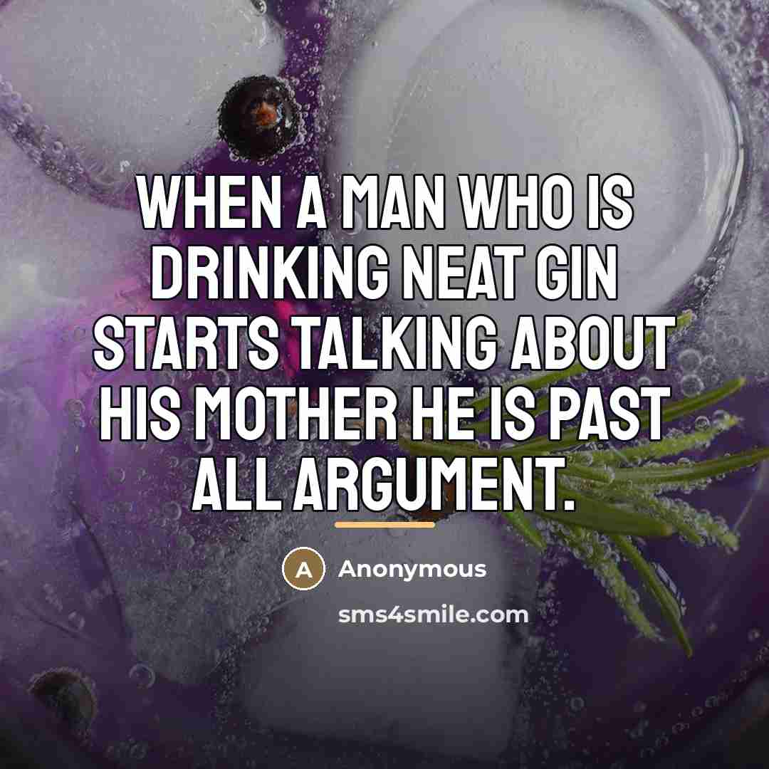 “When a man who is drinking neat gin starts talking…” quote by Anonymous