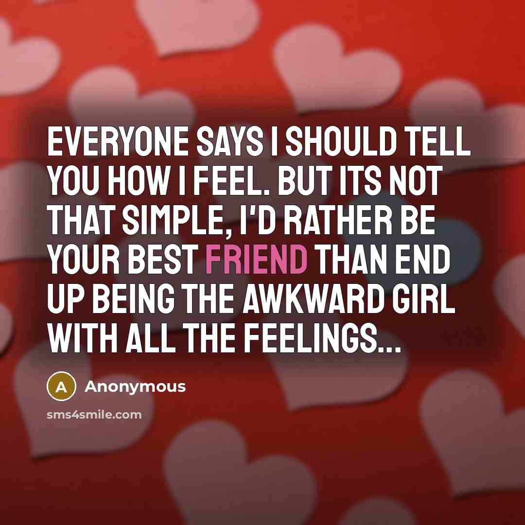 “Everyone says I should tell you how I feel. But…” quote by Anonymous
