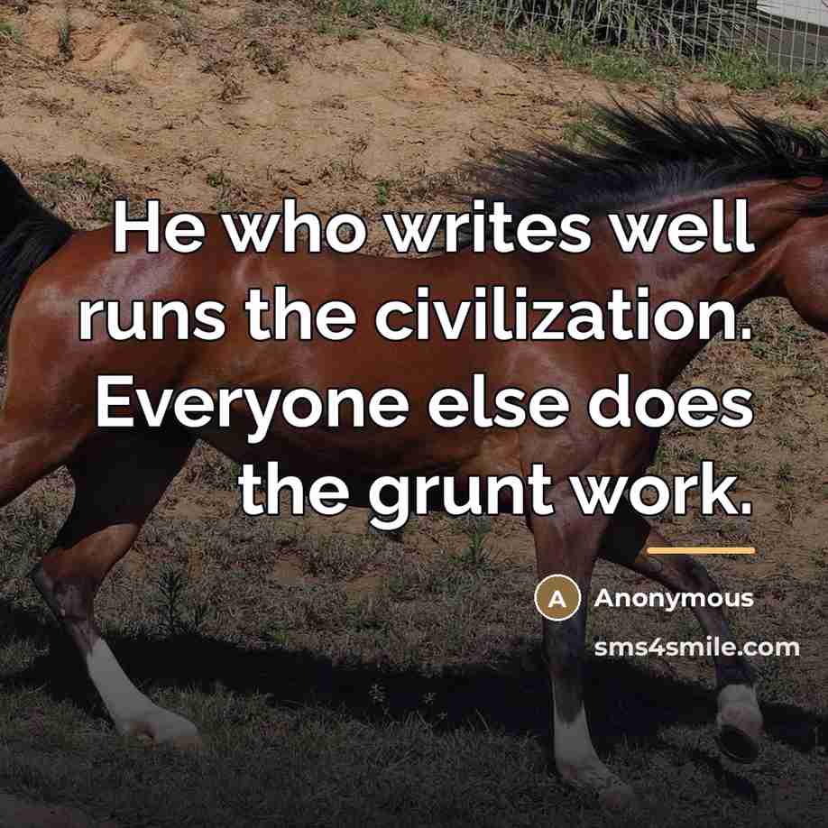 “He who writes well runs the civilization. Everyone else does…” quote by Kenneth W. Harl