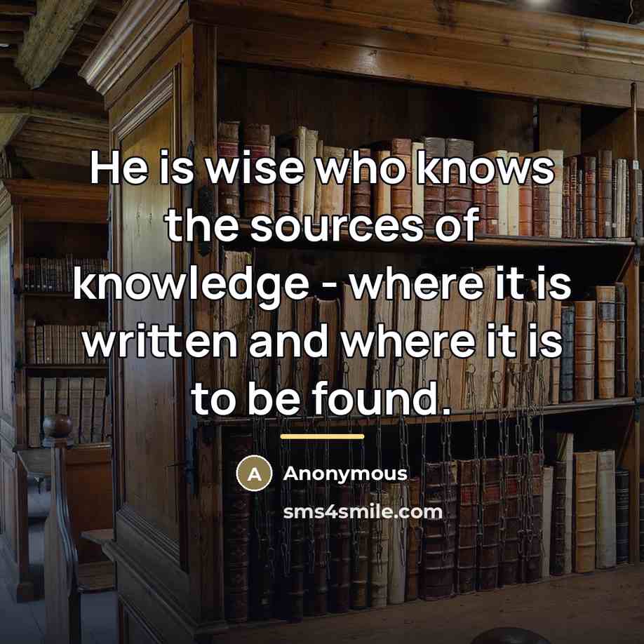 “He is wise who knows the sources of knowledge -…” quote by Anonymous