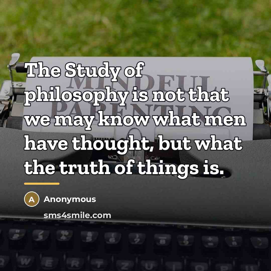 “The Study of philosophy is not that we may know…” quote by Anonymous