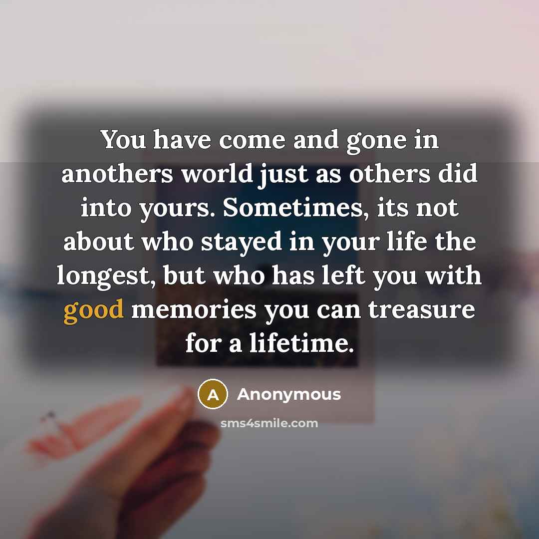 “You have come and gone in anothers world just as…” quote by Anonymous