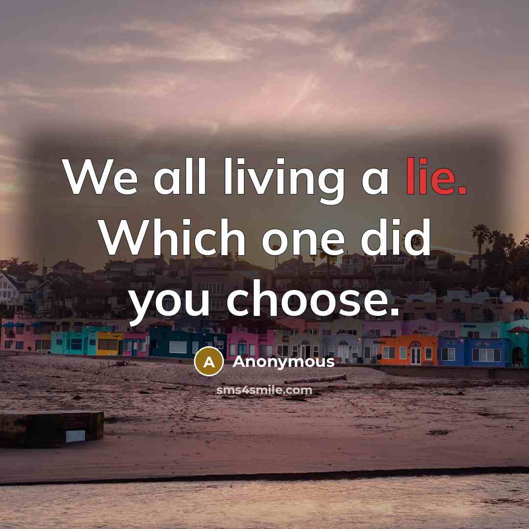“We all living a lie. Which one did you choose.…” quote by Anonymous