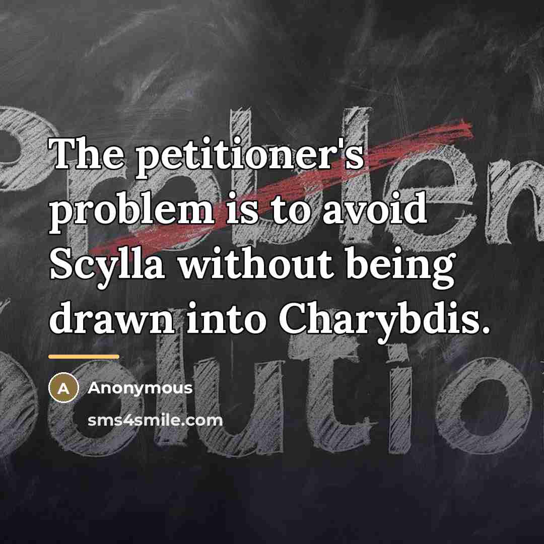 “The petitioner's problem is to avoid Scylla without being drawn…” quote by Anonymous