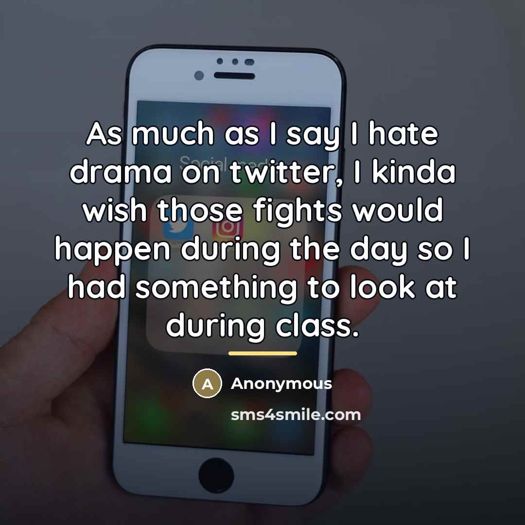 “As much as I say I hate drama on twitter,…” quote by Anonymous