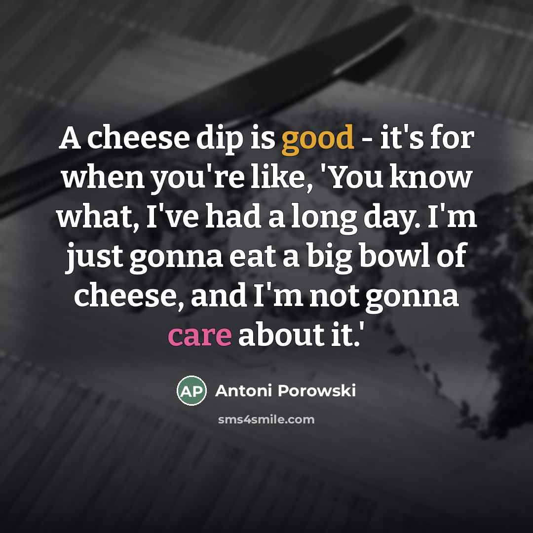 “A cheese dip is good - it's for when you're…” quote by Antoni Porowski