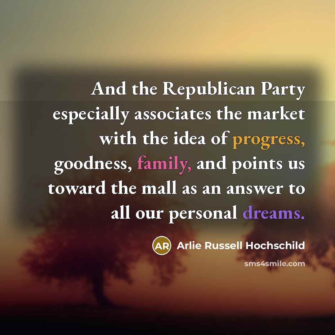 “And the Republican Party especially associates the market with the…” quote by Arlie Russell Hochschild