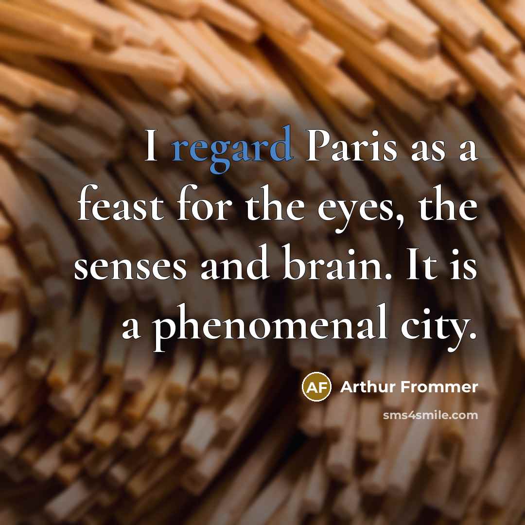 “I regard Paris as a feast for the eyes, the…” quote by Arthur Frommer