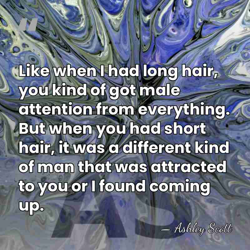 Like when I had long hair, you kind of got male attention&hellip; - Ashley Scott