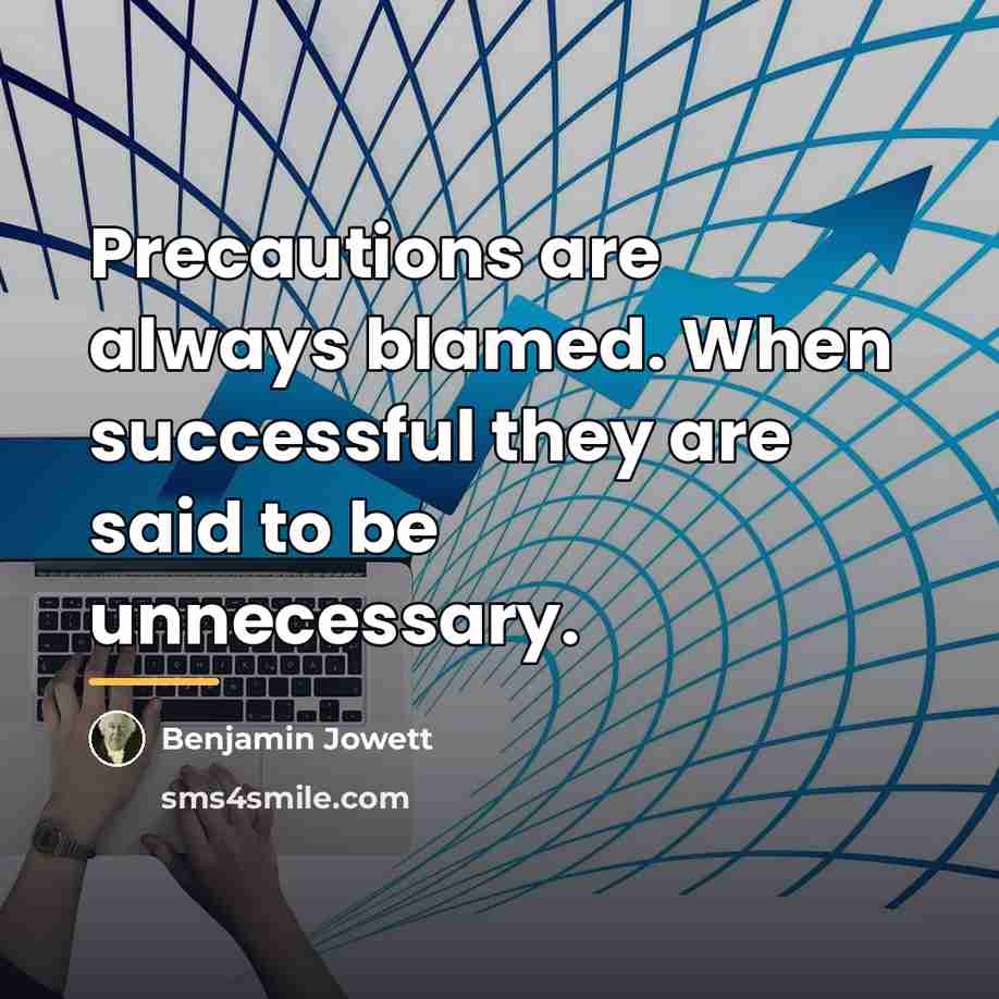“Precautions are always blamed. When successful they are said to…” quote by Benjamin Jowett