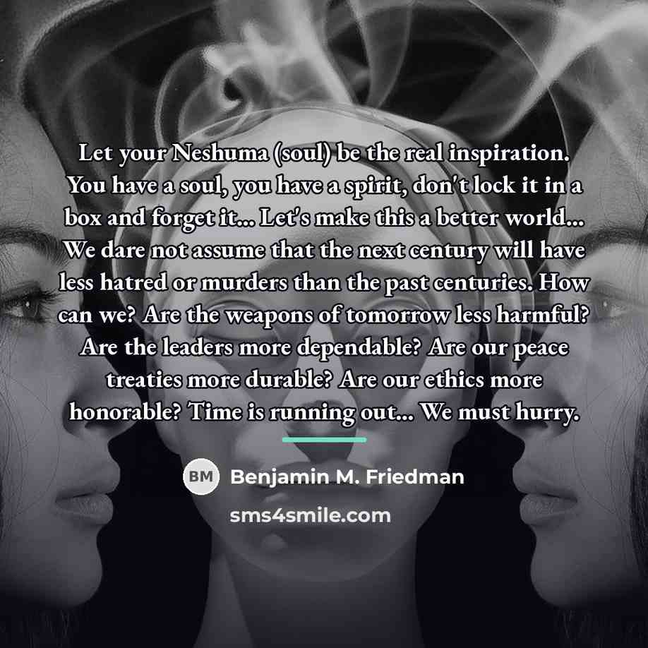 “Let your Neshuma (soul) be the real inspiration. You have…” quote by Benjamin M. Friedman