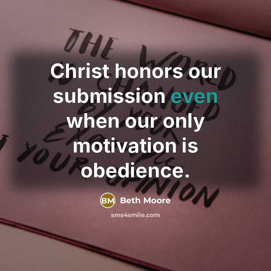 “Christ honors our submission even when our only motivation is…” quote by Beth Moore