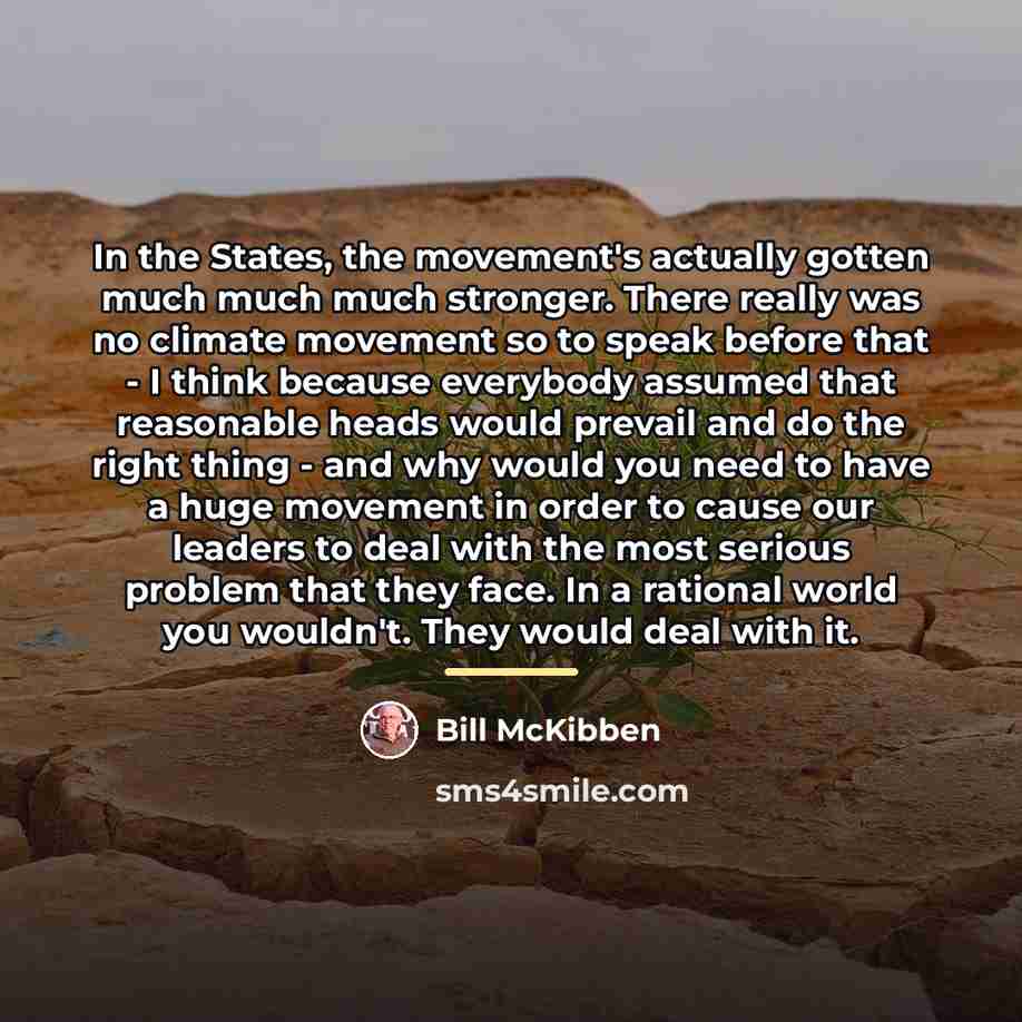 “In the States, the movement's actually gotten much much much…” quote by Bill McKibben