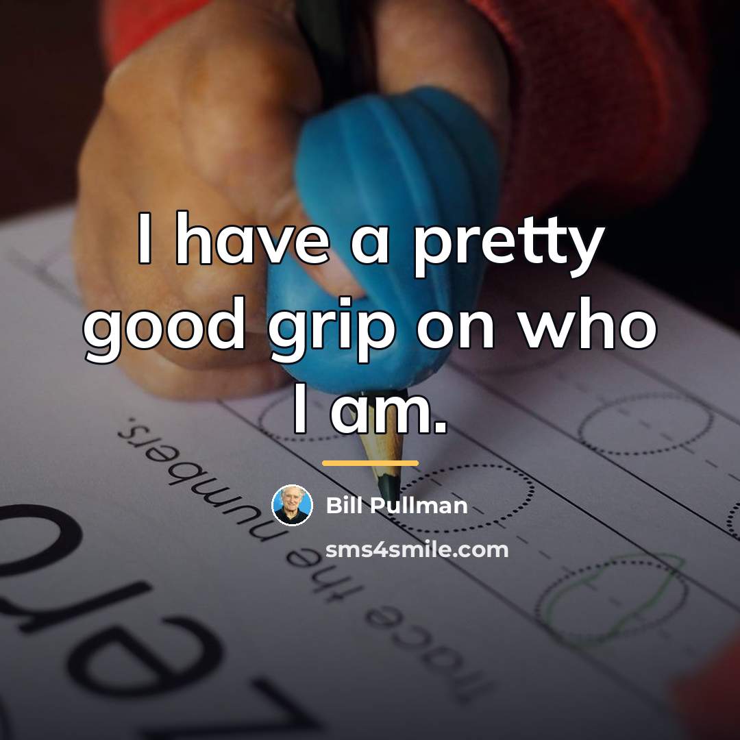“I have a pretty good grip on who I am.…” quote by Bill Pullman