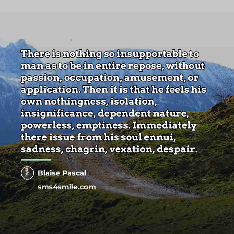 “There is nothing so insupportable to man as to be…” quote by Blaise Pascal