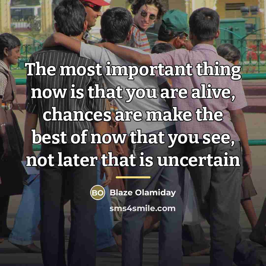 “The most important thing now is that you are alive,…” quote by Blaze Olamiday