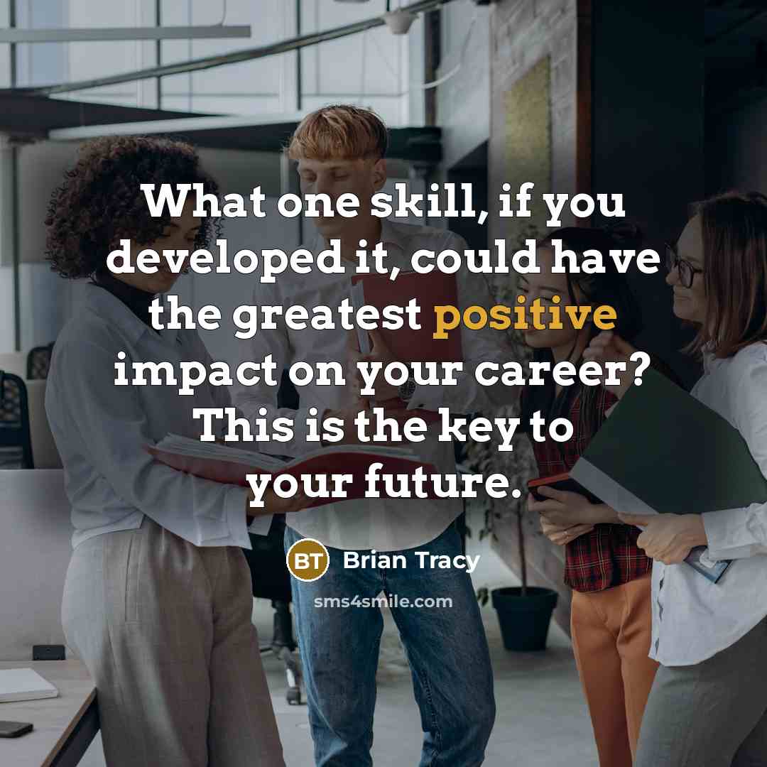 “What one skill, if you developed it, could have the…” quote by Brian Tracy