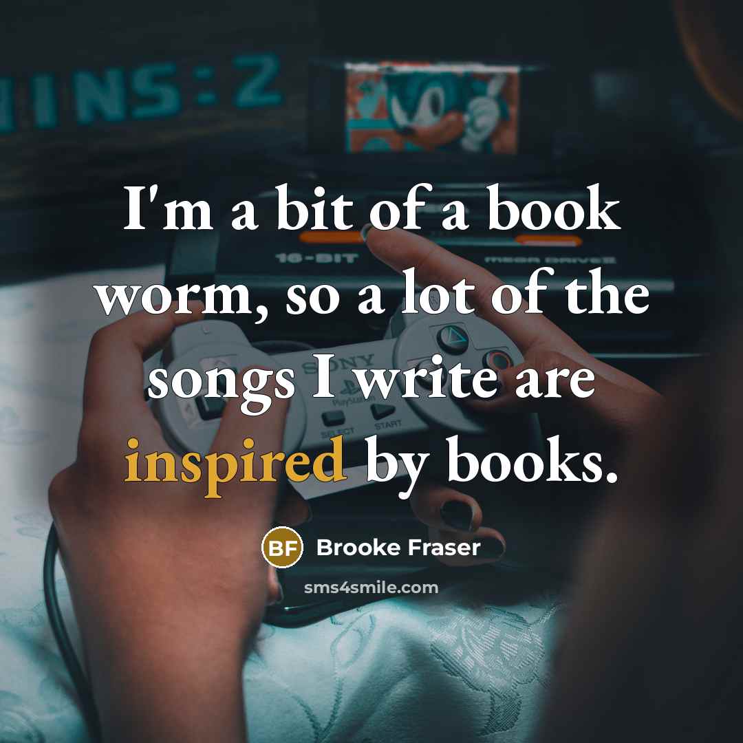 “I'm a bit of a book worm, so a lot…” quote by Brooke Fraser