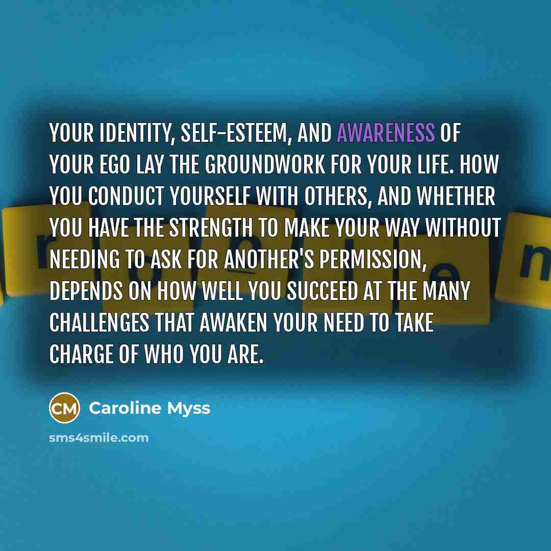 “Your identity, self-esteem, and awareness of your ego lay the…” quote by Caroline Myss