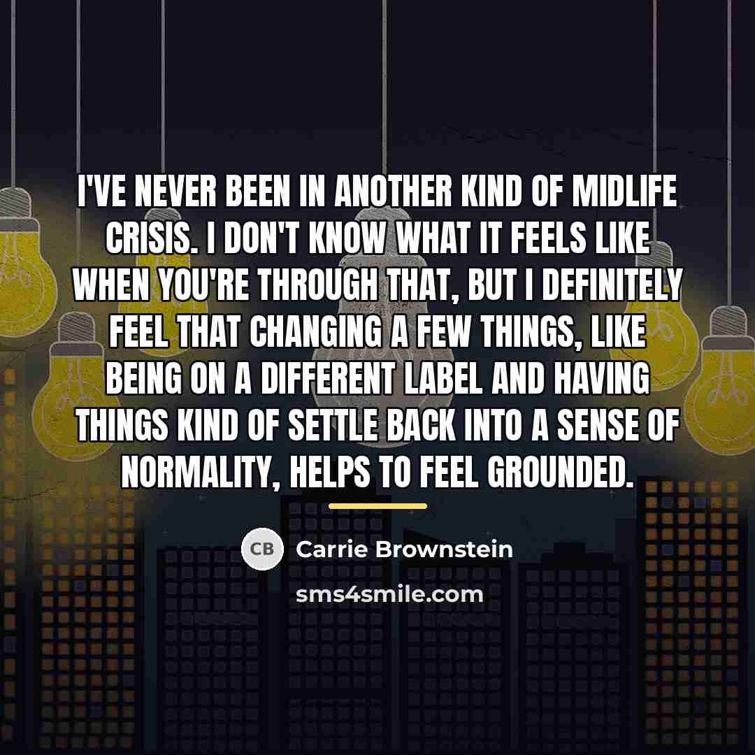 “I've never been in another kind of midlife crisis. I…” quote by Carrie Brownstein