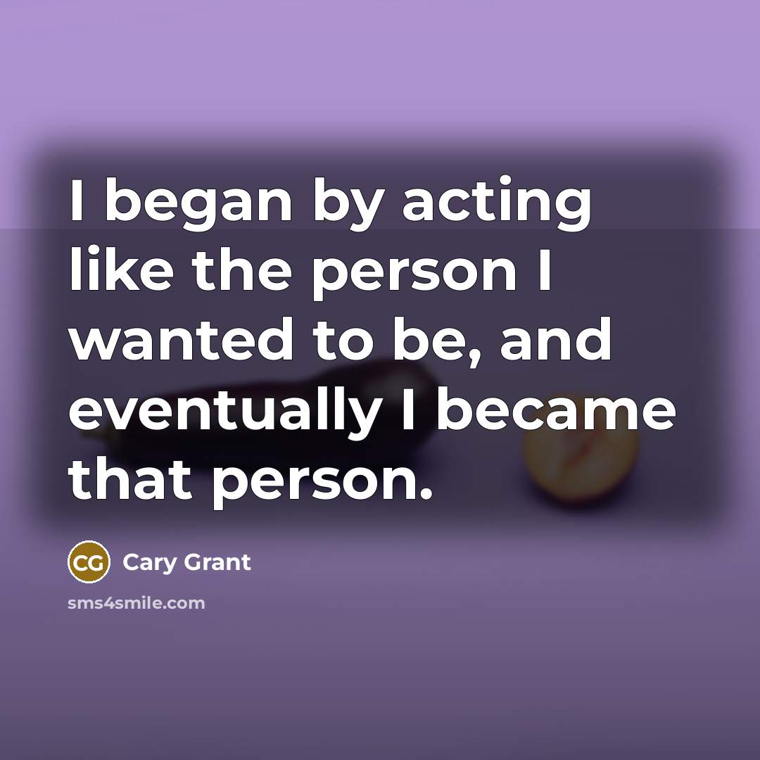 “I began by acting like the person I wanted to…” quote by Cary Grant