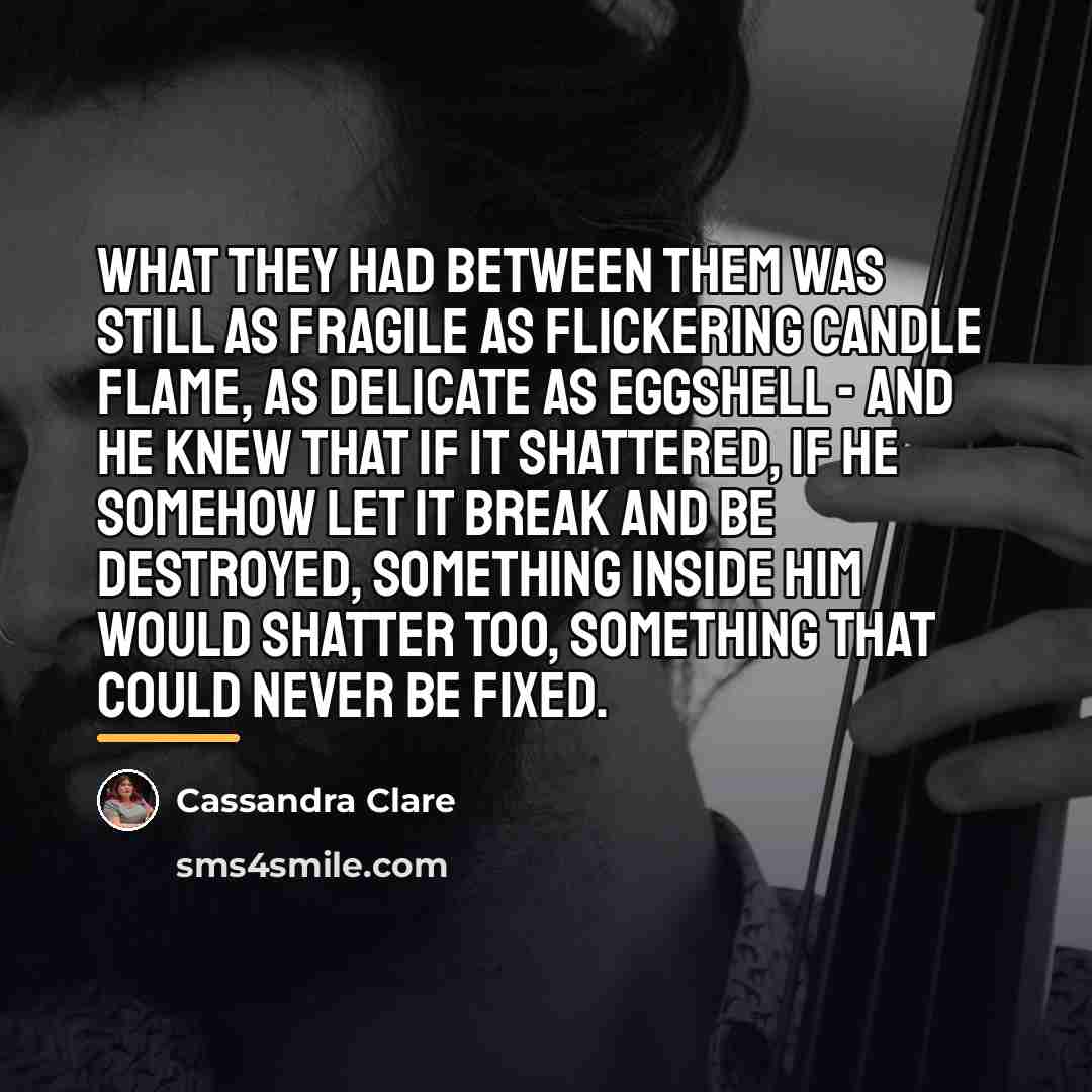 “What they had between them was still as fragile as…” quote by Cassandra Clare