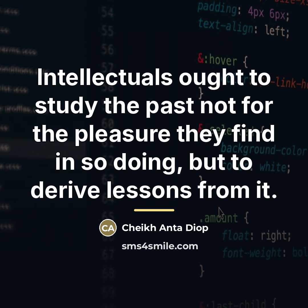 “Intellectuals ought to study the past not for the pleasure…” quote by Cheikh Anta Diop