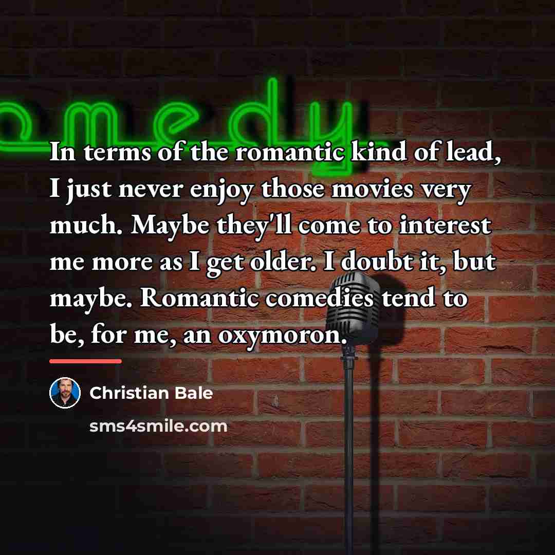 “In terms of the romantic kind of lead, I just…” quote by Christian Bale