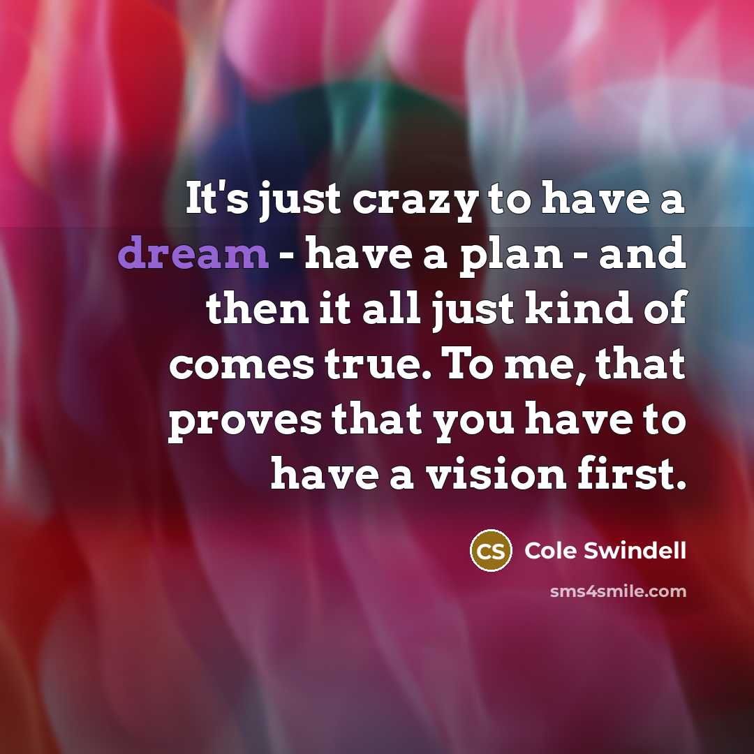 “It's just crazy to have a dream - have a…” quote by Cole Swindell