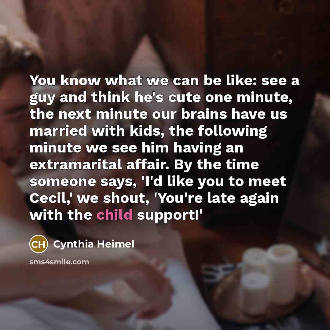 “You know what we can be like: see a guy…” quote by Cynthia Heimel