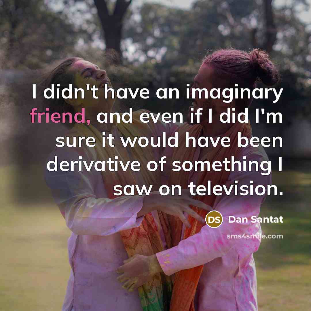 “I didn't have an imaginary friend, and even if I…” quote by Dan Santat