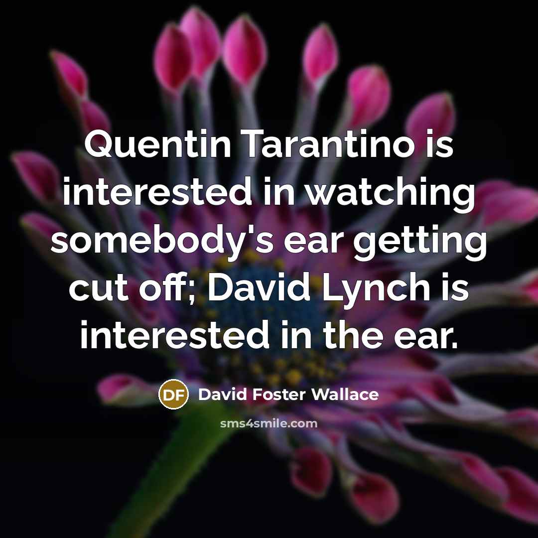 “Quentin Tarantino is interested in watching somebody's ear getting cut…” quote by David Foster Wallace