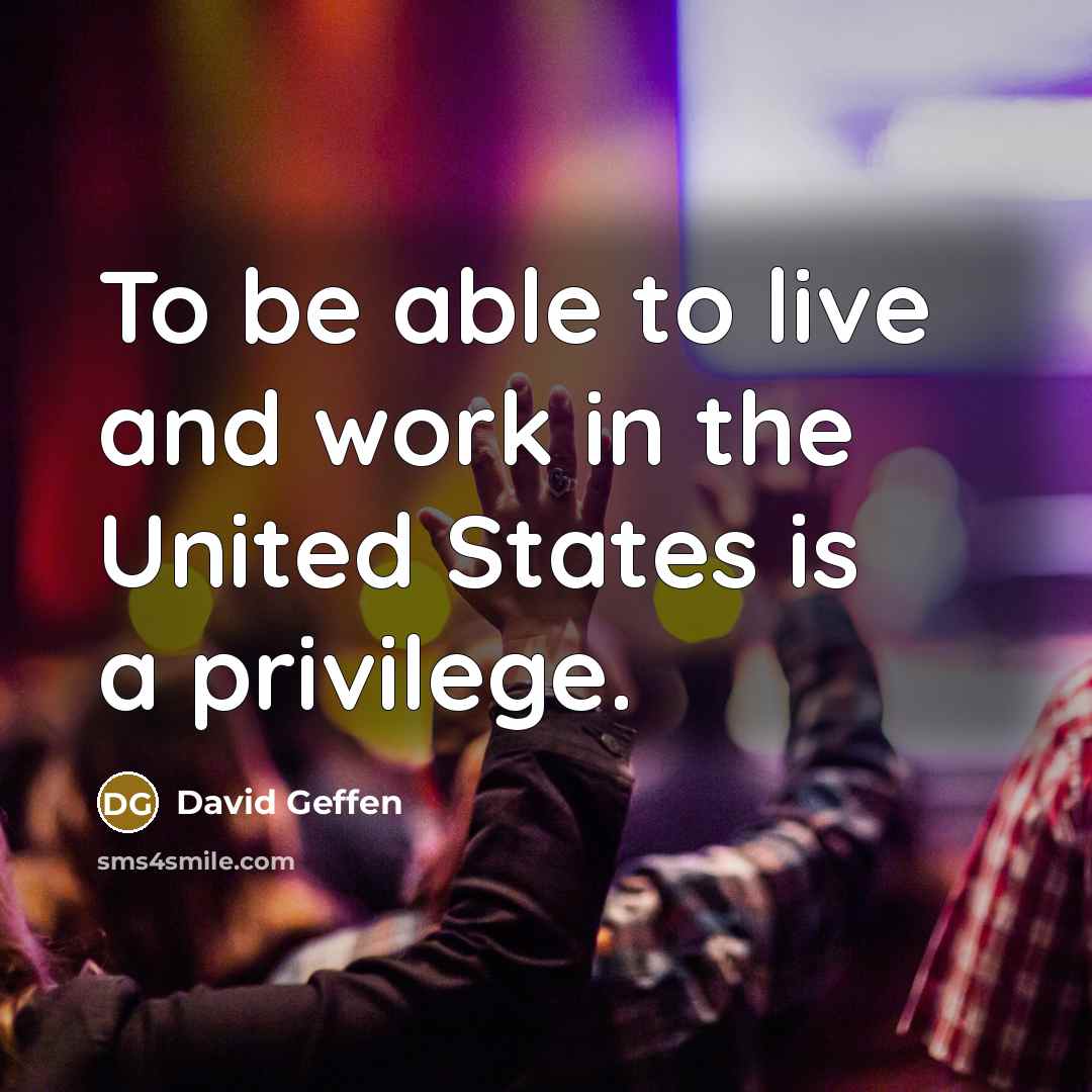 “To be able to live and work in the United…” quote by David Geffen