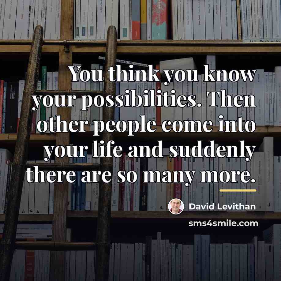 “You think you know your possibilities. Then other people come…” quote by David Levithan