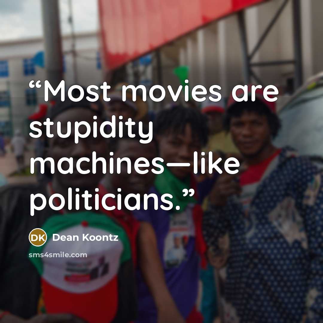 “Most movies are stupidity machines—like politicians.” quote by Dean Koontz