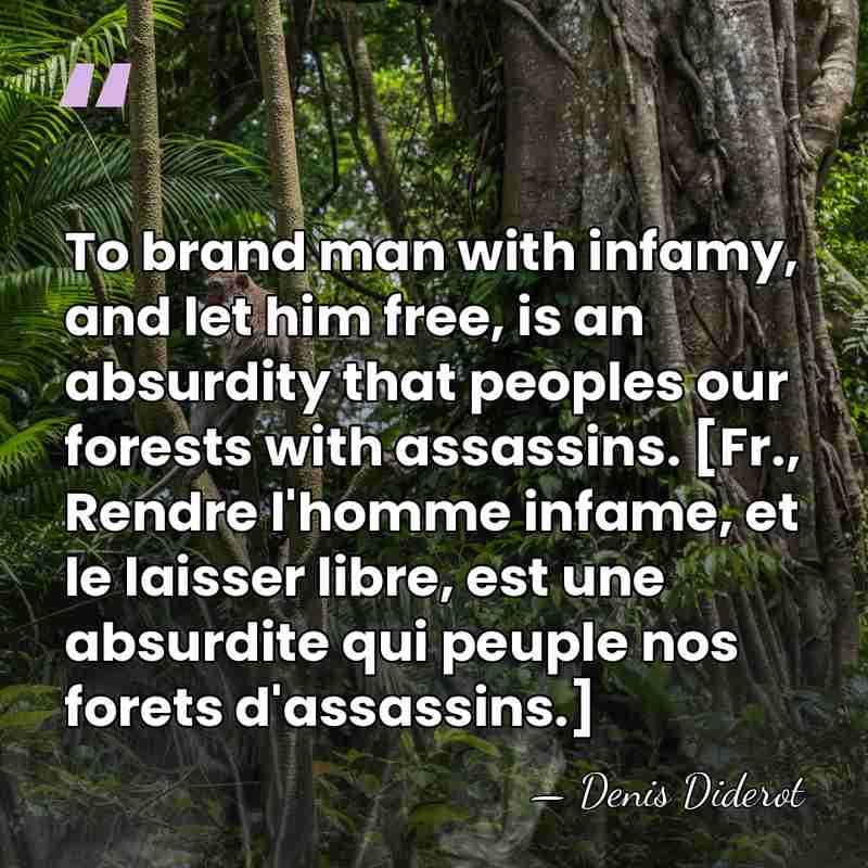 To brand man with infamy, and let him free, is an absurdity&hellip; - Denis Diderot