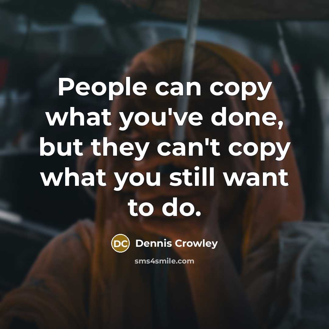 “People can copy what you've done, but they can't copy…” quote by Dennis Crowley