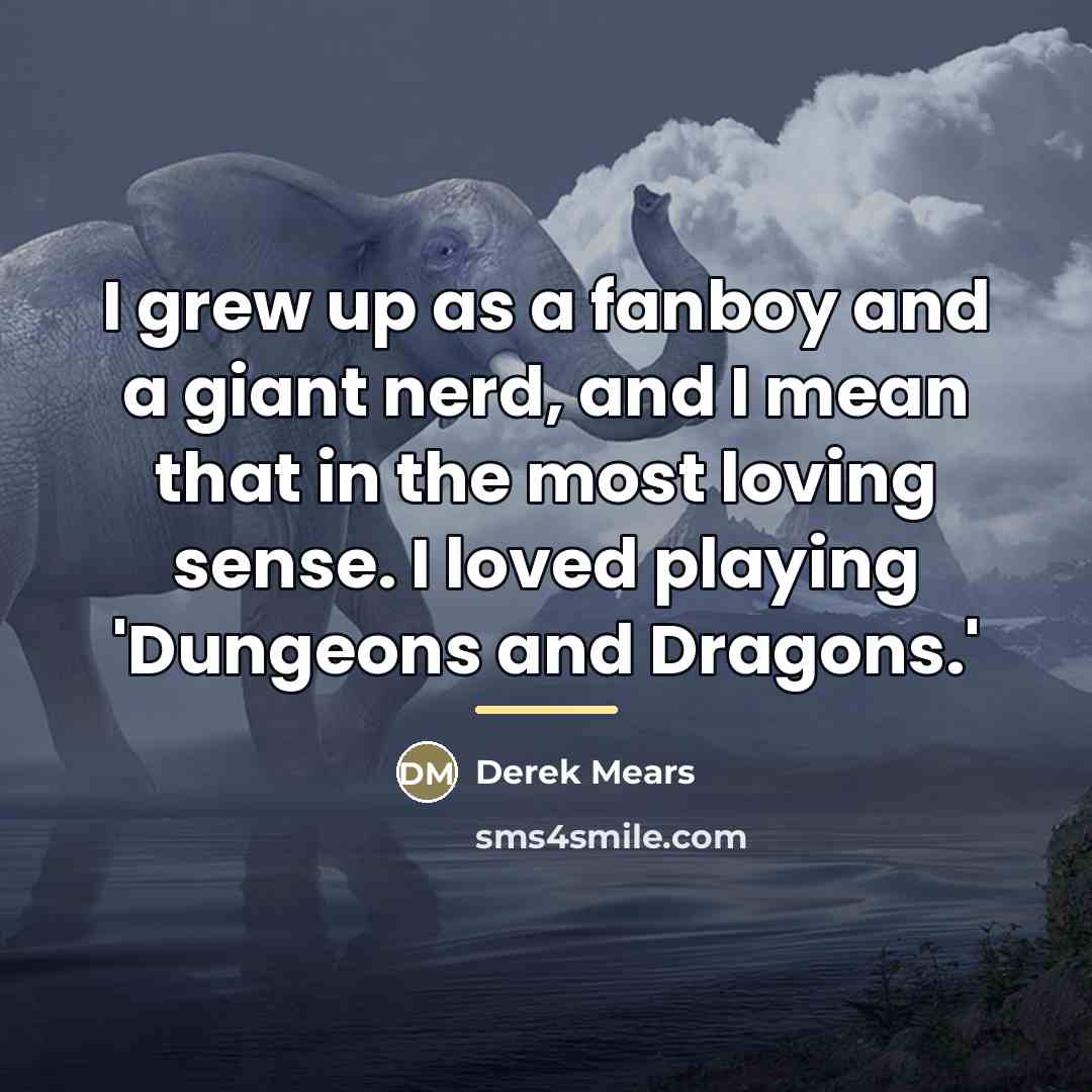 “I grew up as a fanboy and a giant nerd,…” quote by Derek Mears