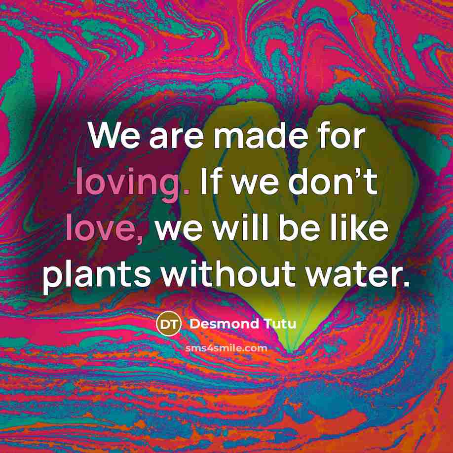 “We are made for loving. If we don’t love, we…” quote by Desmond Tutu