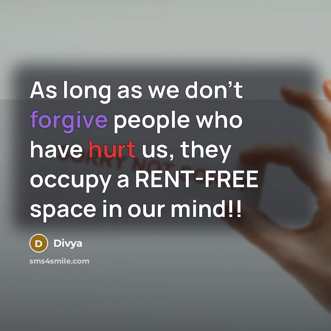 “As long as we don't forgive people who have hurt us, they occupy a RENT-FREE space in our mind!!” quote by Divya