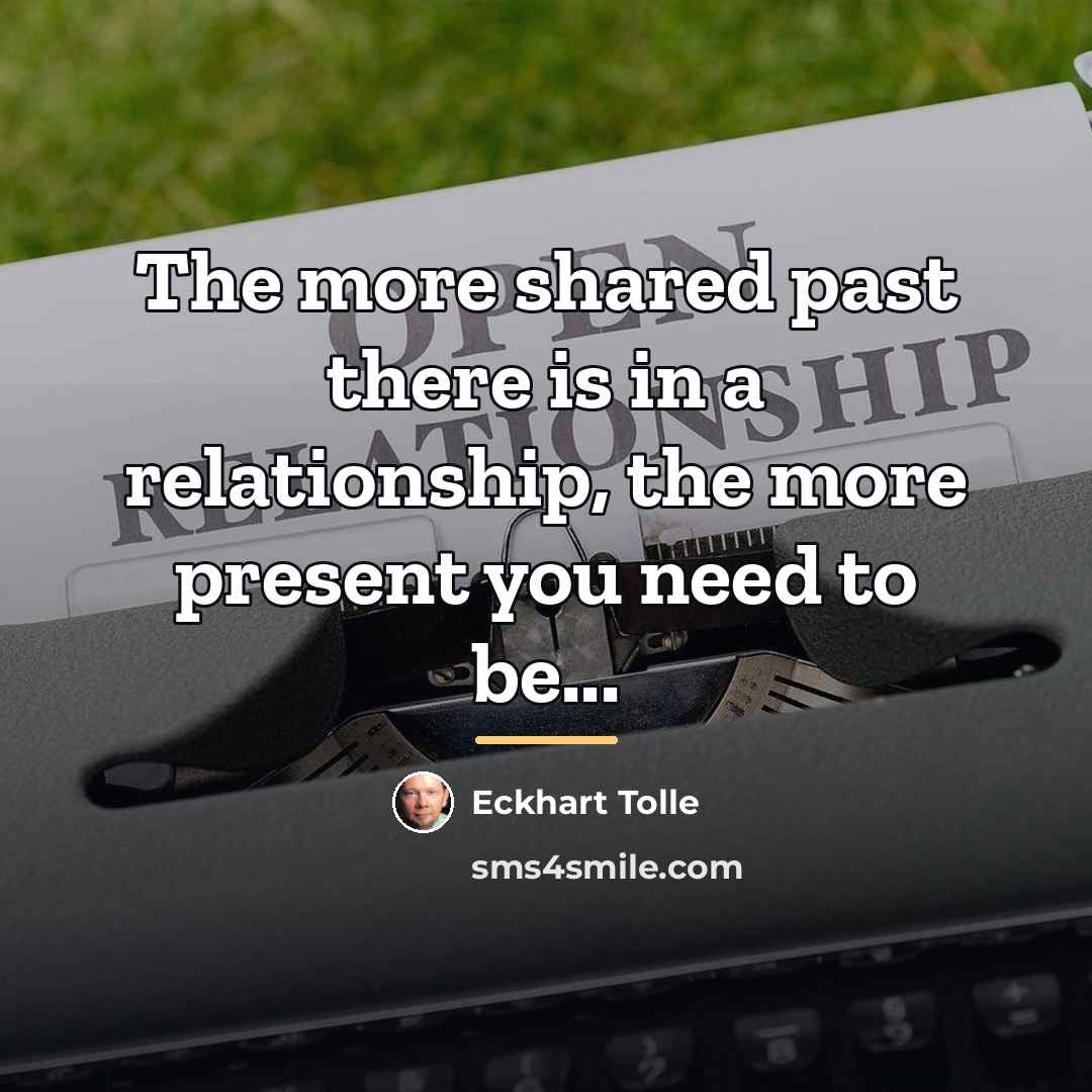 “The more shared past there is in a relationship, the…” quote by Eckhart Tolle